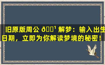 旧原版周公 🌹 解梦：输入出生日期，立即为你解读梦境的秘密！